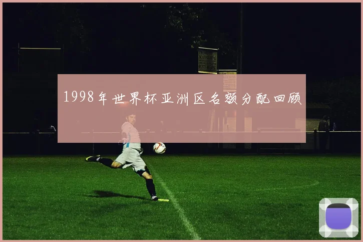 1998年世界杯亚洲区名额分配回顾