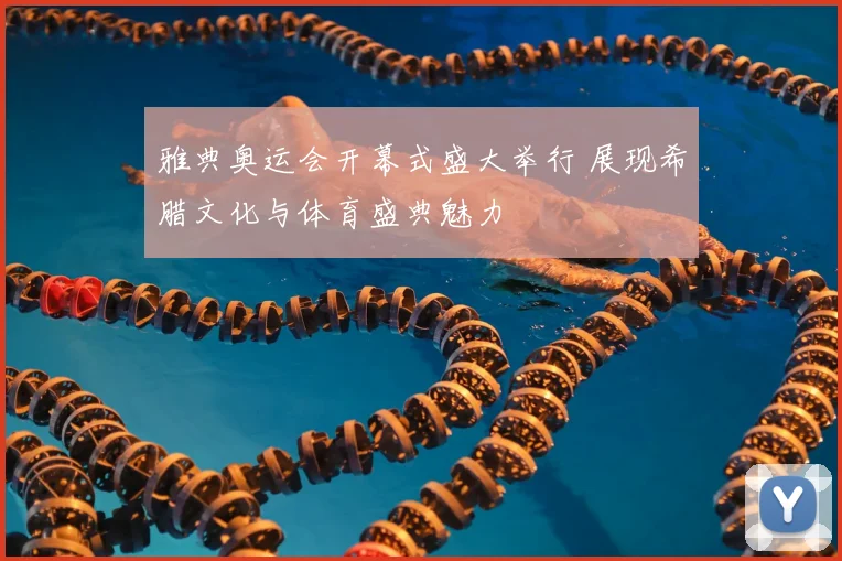 雅典奥运会开幕式盛大举行 展现希腊文化与体育盛典魅力