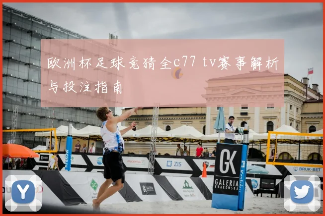 欧洲杯足球竞猜全c77 tv赛事解析与投注指南