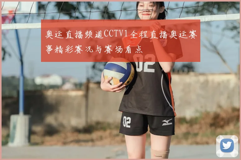奥运直播频道CCTV1全程直播奥运赛事精彩赛况与赛场看点