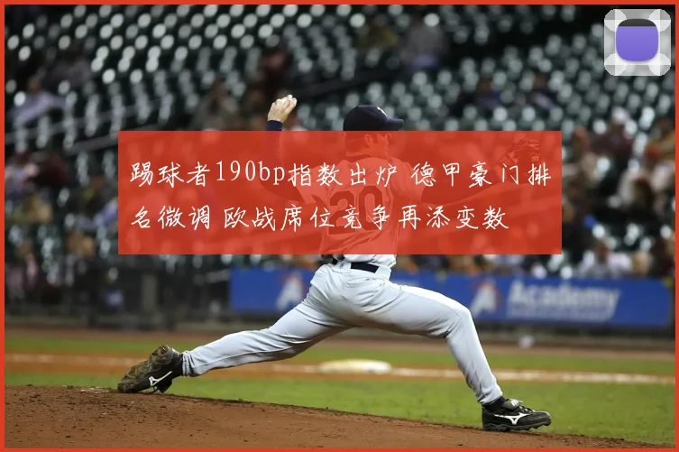踢球者190bp指数出炉 德甲豪门排名微调 欧战席位竞争再添变数